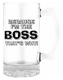BECAUSE I'M THE BOSS TANKARD 490ML